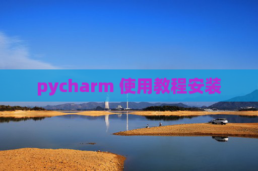 pycharm 使用教程安装